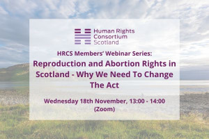 HRCS Members Webinar Series: Webinar 4 - Reproductive and Abortion Rights in Scotland - Why We Need To Change The Act
